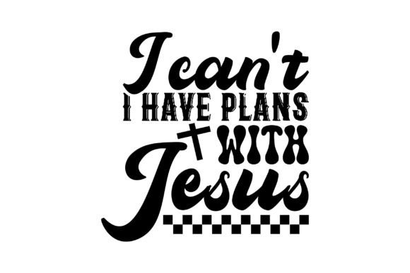 I Can t I Have Plans with Jesus PNG Graphics