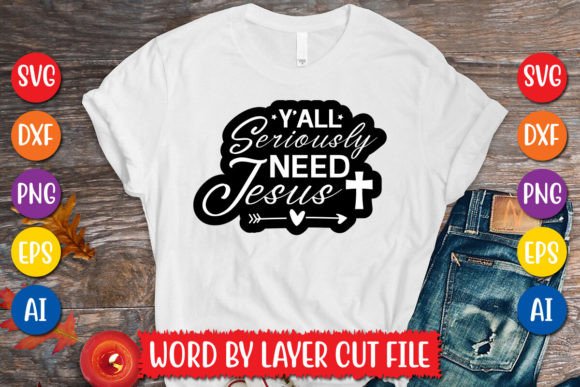 Y all Seriously Need Jesus Sticker SVG: Graphics & T-Shirt Designs